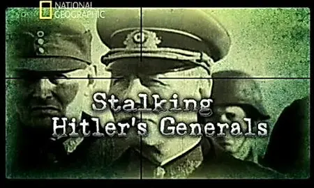 National Geographic - Stalking Hitler's Generals (2013)
