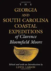 The Georgia and South Carolina Expeditions of Clarence Bloomfield Moore by Lewis Larson