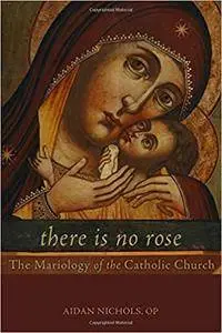 There Is No Rose: The Mariology of the Catholic Church