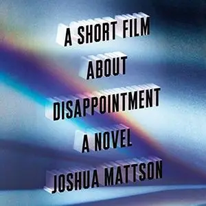 A Short Film About Disappointment: A Novel [Audiobook]