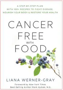 Cancer-Free with Food: A Step-by-Step Plan with 100+ Recipes to Fight Disease