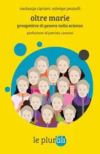 Oltre Marie. Prospettive di genere nella scienza - Nastassja Cipriani & Edwige Pezzulli