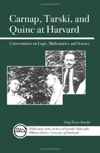 Carnap, Tarski, and Quine at Harvard: Conversations on Logic, Mathematics, and Science