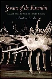 Swans of the Kremlin: Ballet and Power in Soviet Russia (Russian and East European Studies)
