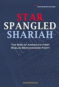 Star Spangled Shariah: The Rise of America's First Muslim Brotherhood Party