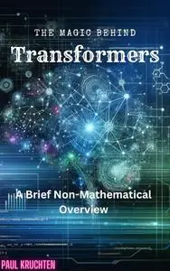 The Magic Behind Transformers: A Non-Mathematical Overview
