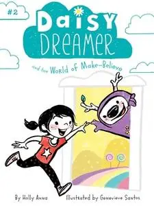 «Daisy Dreamer and the World of Make-Believe» by Holly Anna