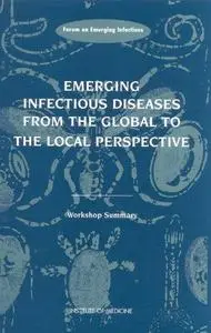 Emerging Infectious Diseases from the Global to the Local Perspective: A Summary of a Workshop of the Forum on Emerging Infecti