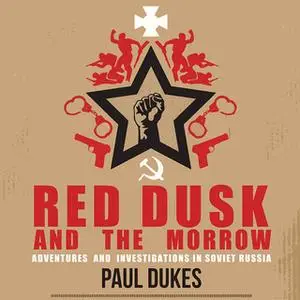 «Red Dusk and The Morrow: Adventures & Investigations In Soviet Russia» by Paul Dukes