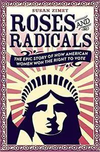 Roses and Radicals: The Epic Story of How American Women Won the Right to Vote