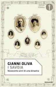 Gianni Oliva - I Savoia. Novecento anni di una dinastia