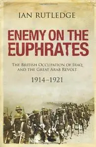Enemy on the Euphrates : the British occupation of Iraq and the Great Arab Revolt, 1914-1921