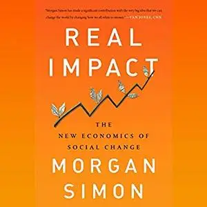 Real Impact: The New Economics of Social Change [Audiobook]
