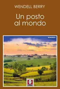 Wendell Berry - Un posto al mondo
