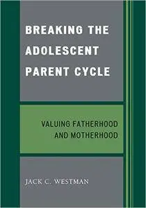 Breaking the Adolescent Parent Cycle: Valuing Fatherhood and Motherhood