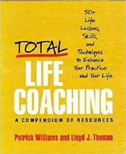 Total Life Coaching: 50+ Life Lessons, Skills, and Techniques to Enhance Your Practice . . . and Your Life [Kindle Edition]