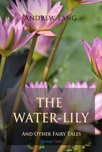 «The Water-Lily and Other Fairy Tales» by Andrew Lang