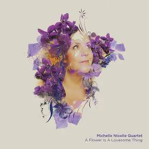 Michelle Nicolle Quartet - A Flower Is Lovesome Thing (2016)