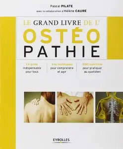 Le grand livre de l'ostéopathie : Le guide indispensable pour tous, Les techniques pour comprendre et agir, 200 exercices...