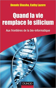 Quand la vie remplace le silicium - Aux frontières de la bio-informatique - Dennis Shasha