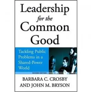 Leadership for the Common Good: Tackling Public Problems in a Shared-Power World, 2 Ed