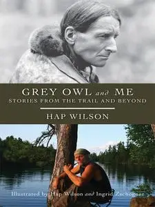 «Grey Owl and Me» by Hap Wilson