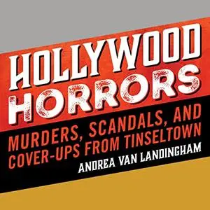 Hollywood Horrors: Murders, Scandals, and Cover-Ups from Tinseltown