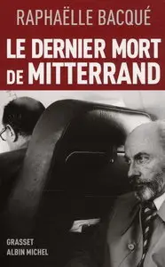 Raphaëlle Bacqué, "Le dernier mort de Mitterrand"