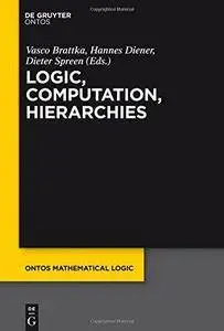 Logic, Computation, Hierarchies (Ontos Mathematical Logic)