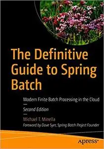 The Definitive Guide to Spring Batch: Modern Finite Batch Processing in the Cloud Ed 2