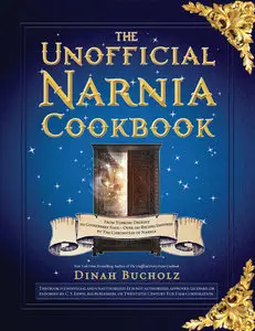 The Unofficial Narnia Cookbook: From Turkish Delight to Gooseberry Fool-Over 150 Recipes Inspired by The Chronicles of Narnia