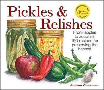 Pickles and Relishes: From Apples to Zucchinis, 150 recipes for preserving the harvest