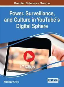 Power, Surveillance, and Culture in YouTube's Digital Sphere