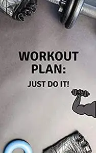 Workout Plan: Just Do It!