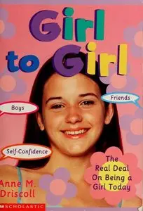Girl to Girl: The Real Deal On Being a Girl Today 