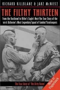 The Filthy Thirteen: From the Dustbowl to Hitler's Eagle’s Nest - The True Story of the 101st Airborne's Most Legendary Squad