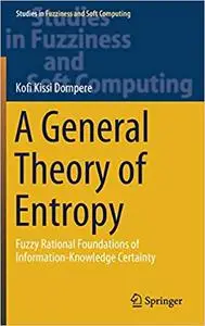 A General Theory of Entropy: Fuzzy Rational Foundations of Information-Knowledge Certainty (repost)