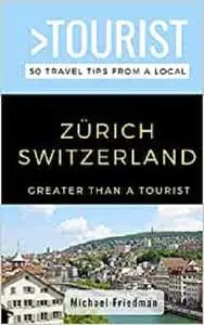 GREATER THAN A TOURIST- ZÜRICH SWITZERLAND: 50 Travel Tips from a Local