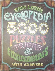 Sam Loyd's Cyclopedia of 5000 puzzles, tricks and conundrums: With answers by Sam Loyd (Repost)