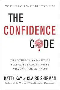 The Confidence Code: The Science and Art of Self-Assurance---What Women Should Know [Repost]