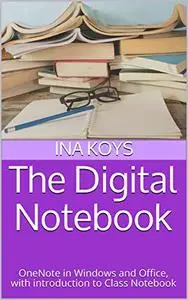 The Digital Notebook: OneNote in Windows and Office, with introduction to Class Notebook