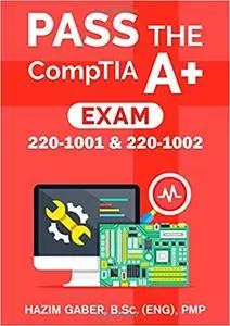 PASS the CompTIA A+ Exam: 220-1001 & 220-1002