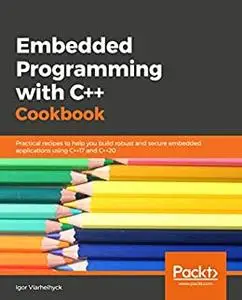 Embedded Programming with Modern C++ Cookbook: Practical recipes to help you build robust and secure embedded (repost)