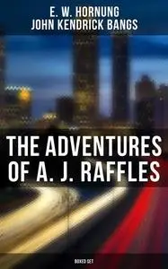 «The Adventures of A. J. Raffles – Boxed Set» by E.W.Hornung, John Kendrick Bangs
