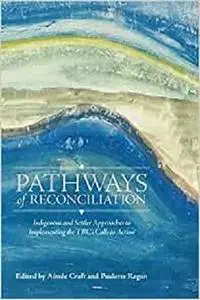 Pathways of Reconciliation: Indigenous and Settler Approaches to Implementing the TRC's Calls to Action