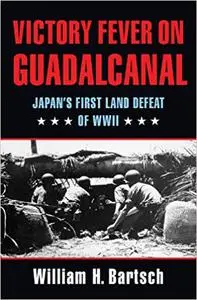 Victory Fever on Guadalcanal: Japan's First Land Defeat of World War II (Volume 147)