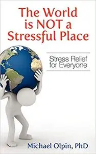 The World Is Not a Stressful Place: Stress Relief for Everyone