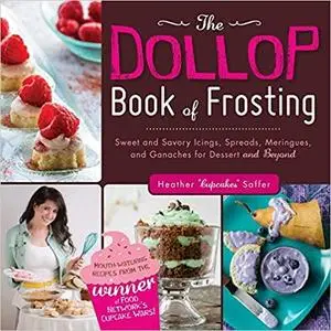 The Dollop Book of Frosting: Sweet and Savory Icings, Spreads, Meringues, and Ganaches for Dessert and Beyond