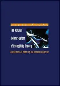 Natural Axiom System of Probability Theory, The: Mathematical Model of the Random Universe (Repost)