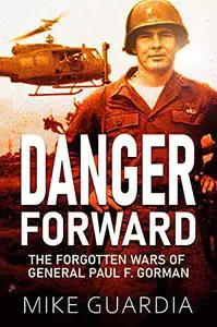 Danger Forward: The Forgotten Wars of General Paul F. Gorman